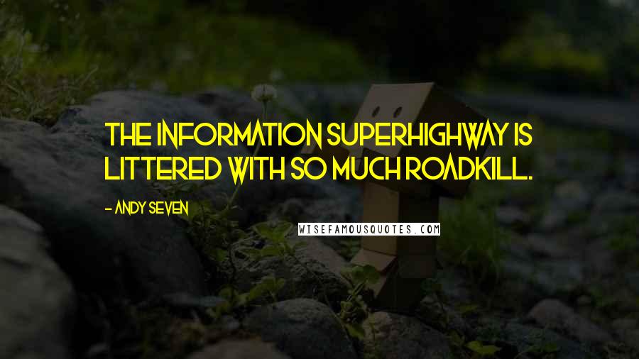 Andy Seven Quotes: The information superhighway is littered with so much roadkill.