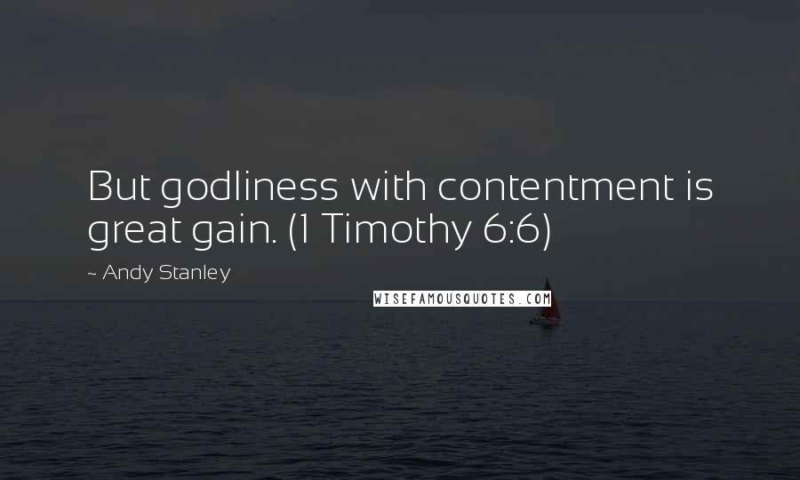 Andy Stanley Quotes: But godliness with contentment is great gain. (1 Timothy 6:6)