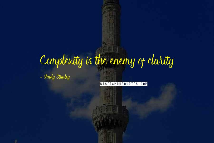 Andy Stanley Quotes: Complexity is the enemy of clarity