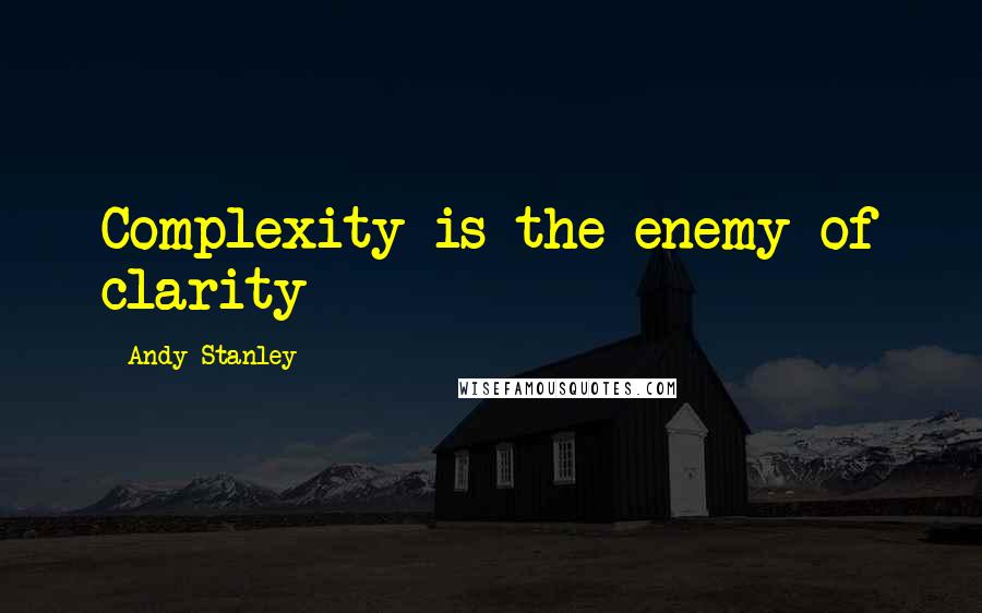 Andy Stanley Quotes: Complexity is the enemy of clarity