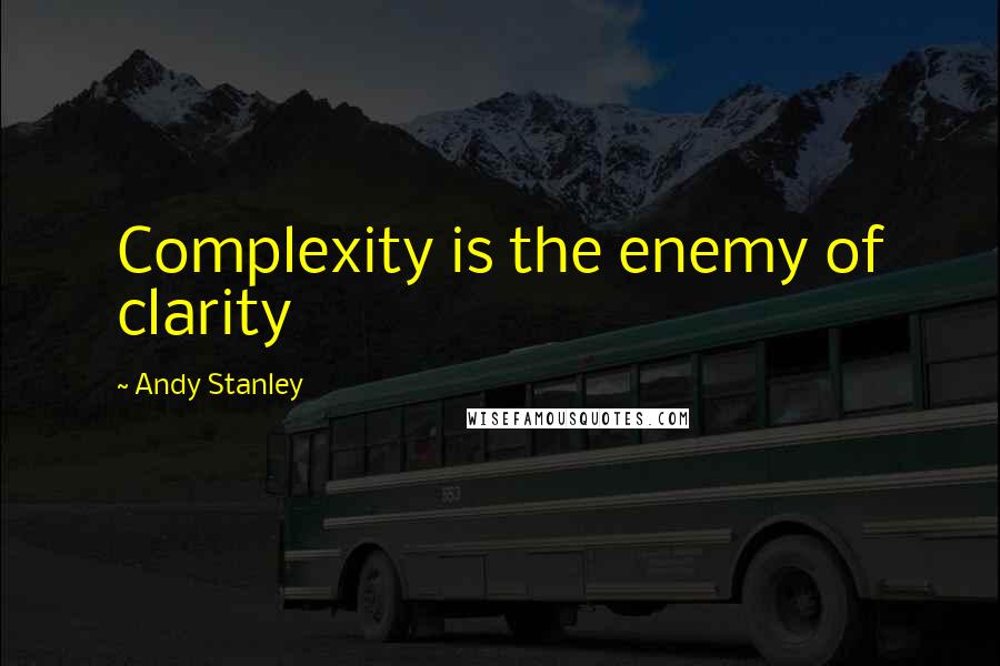 Andy Stanley Quotes: Complexity is the enemy of clarity