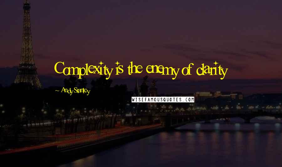 Andy Stanley Quotes: Complexity is the enemy of clarity