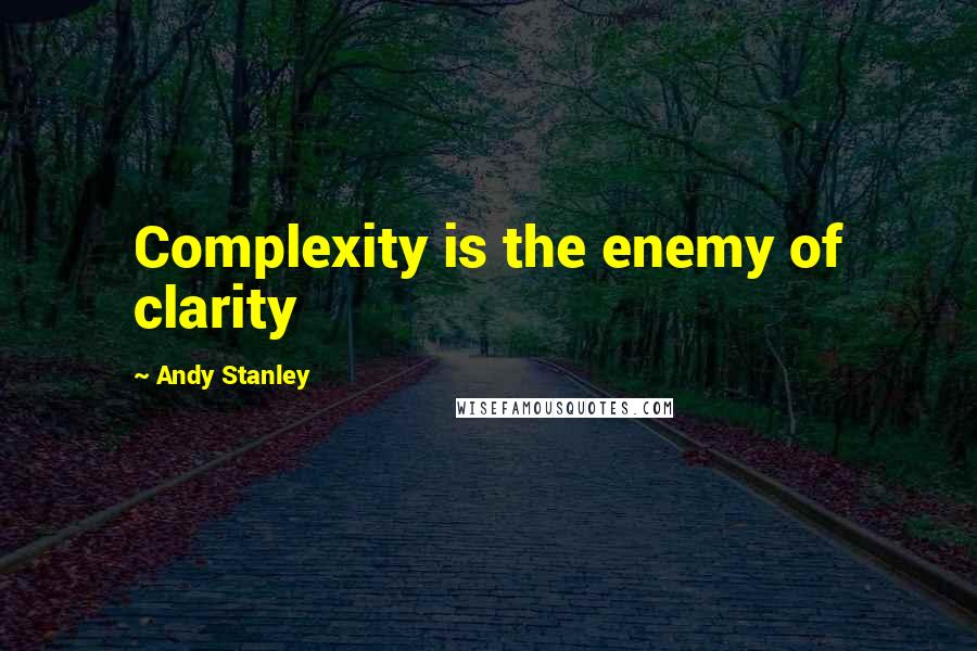 Andy Stanley Quotes: Complexity is the enemy of clarity