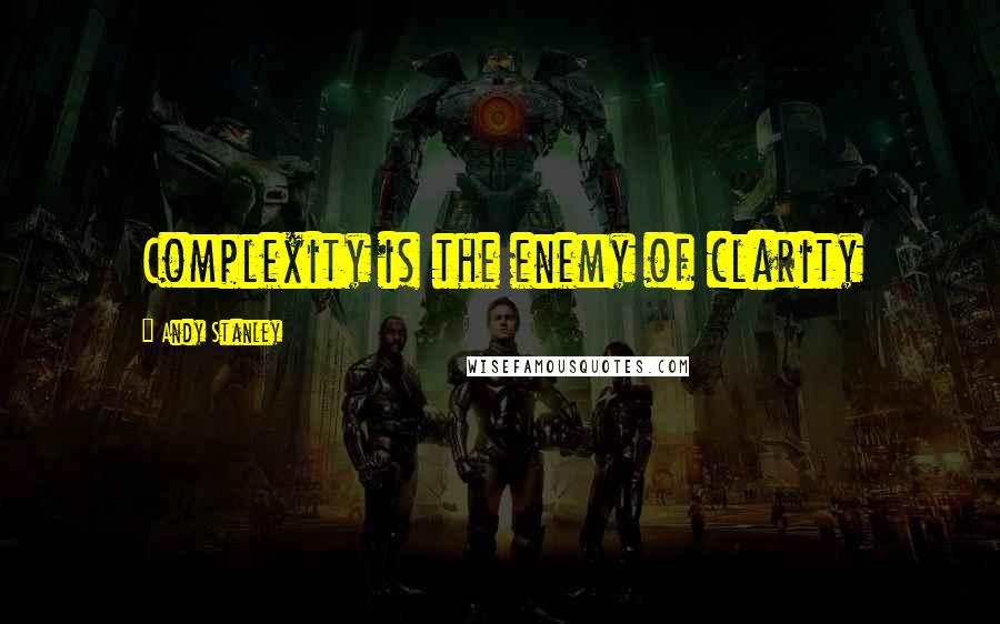 Andy Stanley Quotes: Complexity is the enemy of clarity