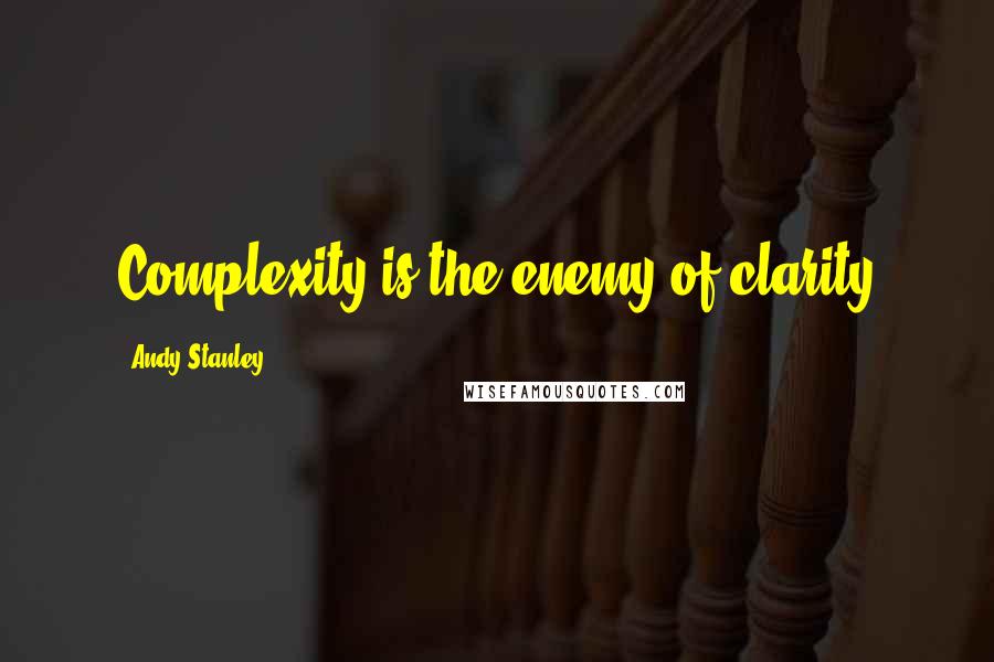 Andy Stanley Quotes: Complexity is the enemy of clarity