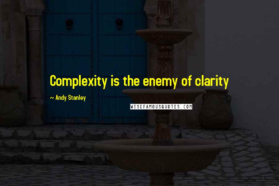 Andy Stanley Quotes: Complexity is the enemy of clarity