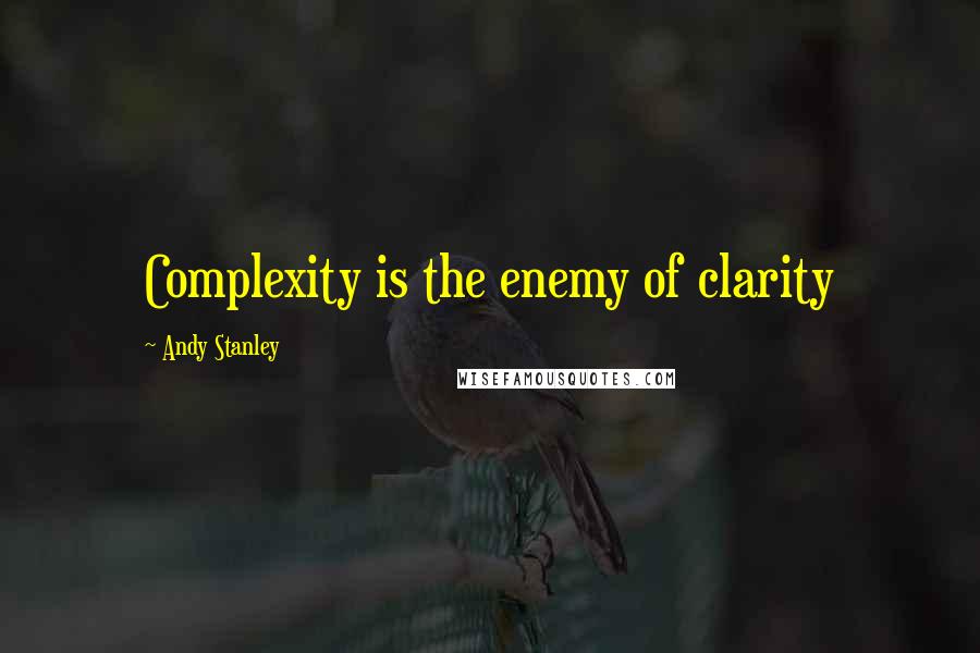 Andy Stanley Quotes: Complexity is the enemy of clarity