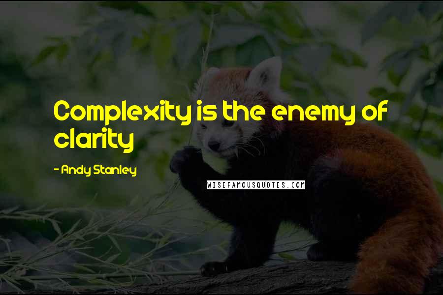 Andy Stanley Quotes: Complexity is the enemy of clarity