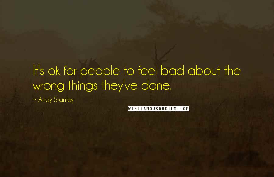 Andy Stanley Quotes: It's ok for people to feel bad about the wrong things they've done.