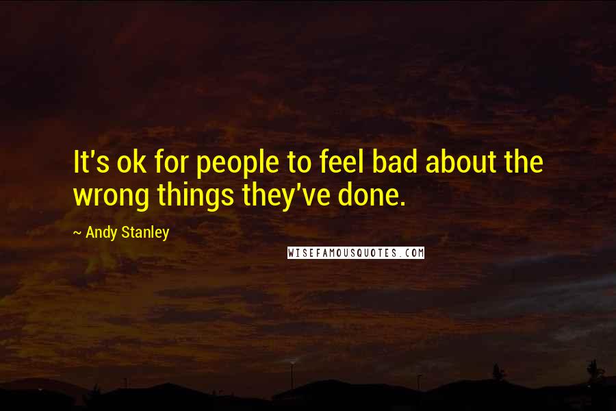 Andy Stanley Quotes: It's ok for people to feel bad about the wrong things they've done.