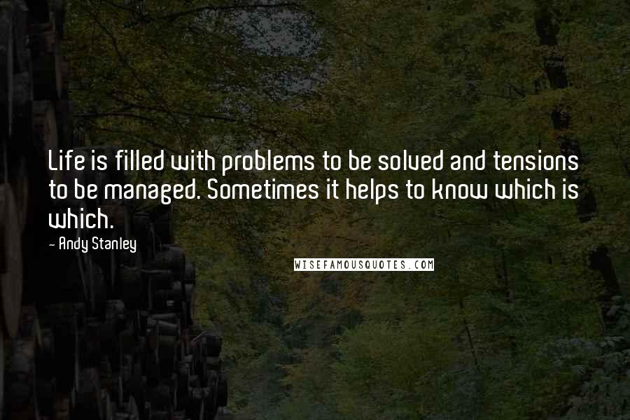 Andy Stanley Quotes: Life is filled with problems to be solved and tensions to be managed. Sometimes it helps to know which is which.
