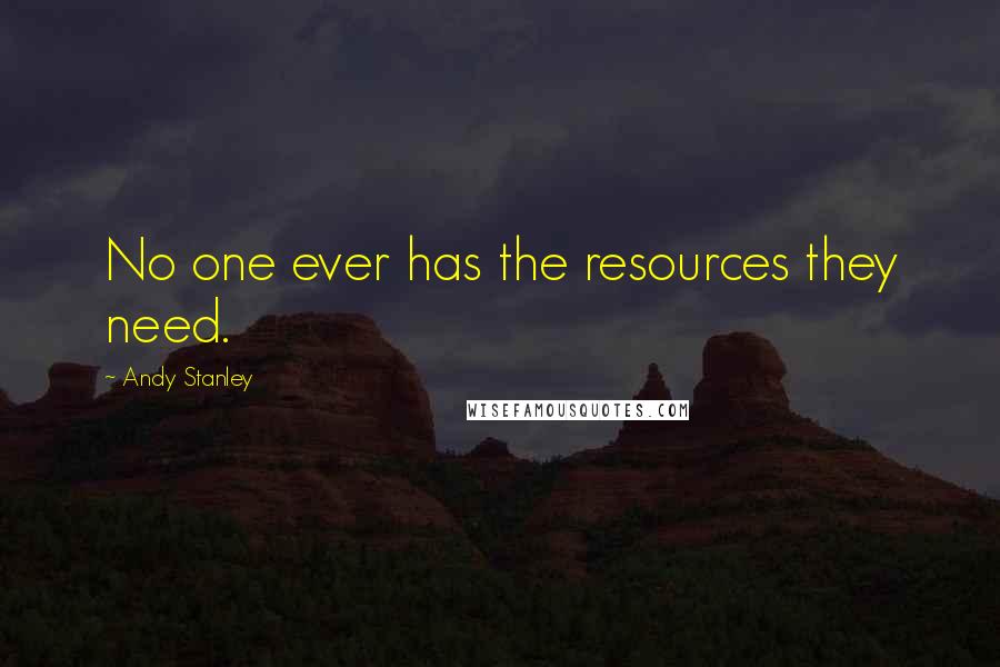 Andy Stanley Quotes: No one ever has the resources they need.