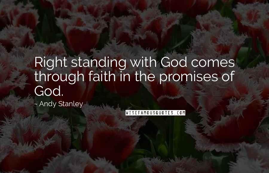 Andy Stanley Quotes: Right standing with God comes through faith in the promises of God.