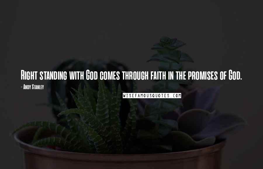 Andy Stanley Quotes: Right standing with God comes through faith in the promises of God.