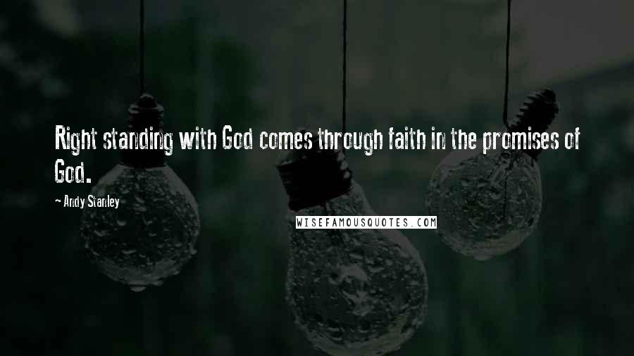 Andy Stanley Quotes: Right standing with God comes through faith in the promises of God.