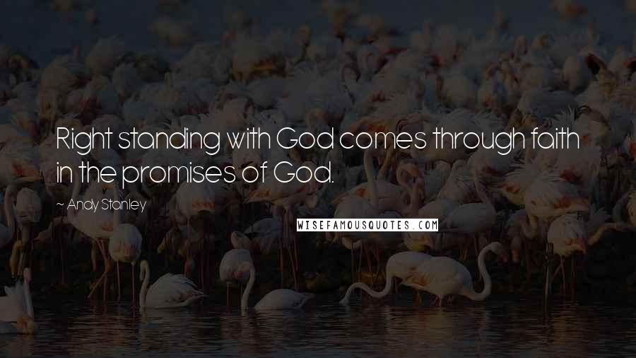 Andy Stanley Quotes: Right standing with God comes through faith in the promises of God.