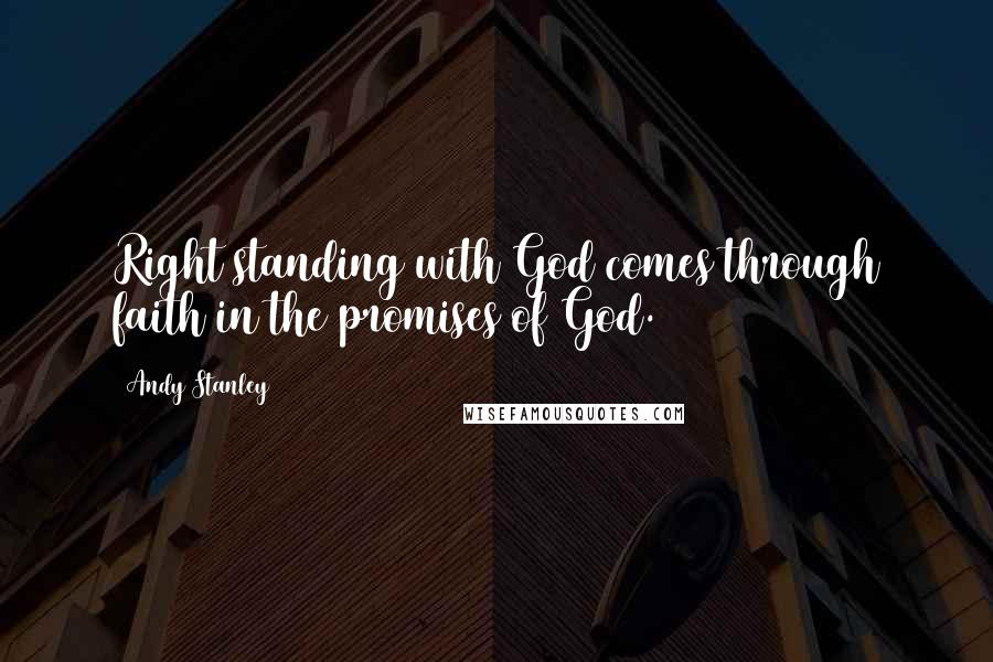 Andy Stanley Quotes: Right standing with God comes through faith in the promises of God.