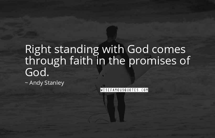 Andy Stanley Quotes: Right standing with God comes through faith in the promises of God.