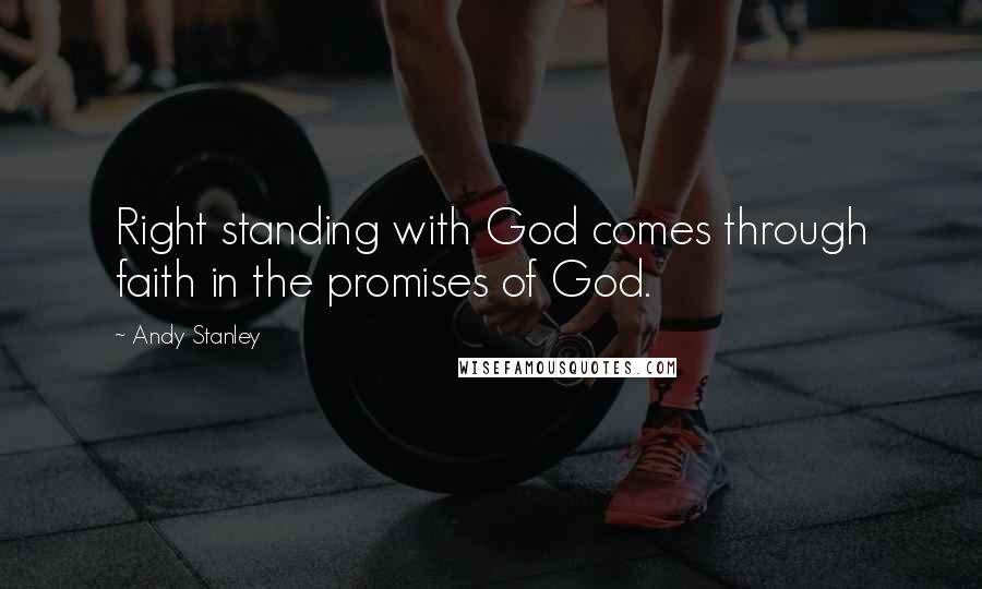 Andy Stanley Quotes: Right standing with God comes through faith in the promises of God.