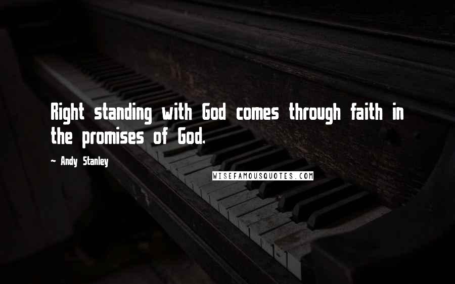 Andy Stanley Quotes: Right standing with God comes through faith in the promises of God.