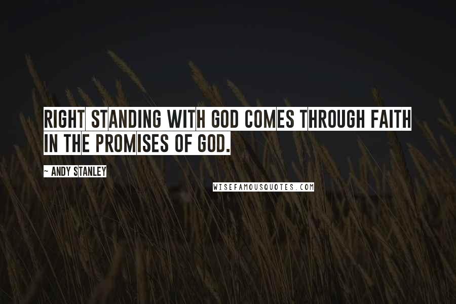 Andy Stanley Quotes: Right standing with God comes through faith in the promises of God.