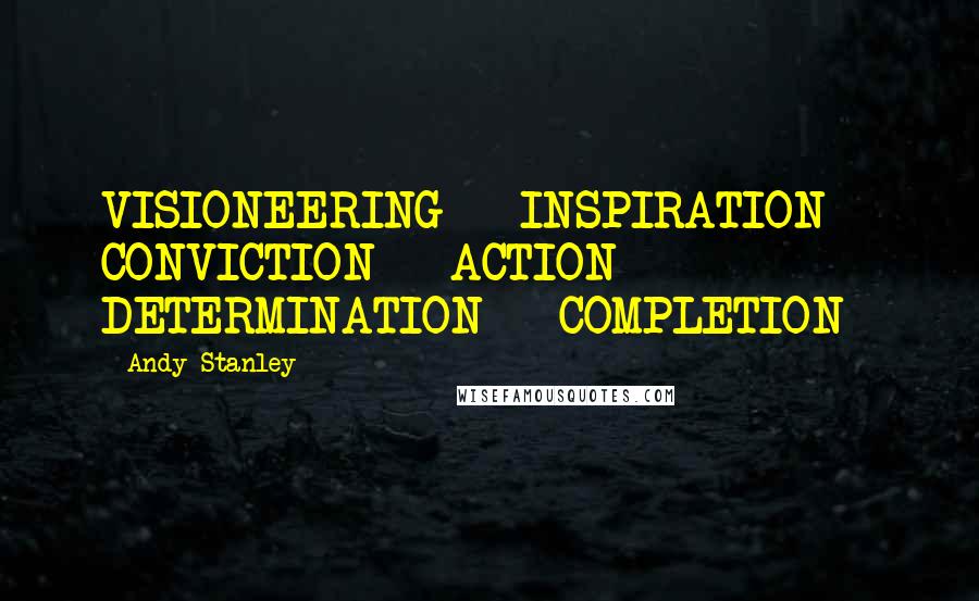 Andy Stanley Quotes: VISIONEERING = INSPIRATION + CONVICTION + ACTION + DETERMINATION + COMPLETION