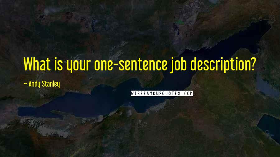 Andy Stanley Quotes: What is your one-sentence job description?