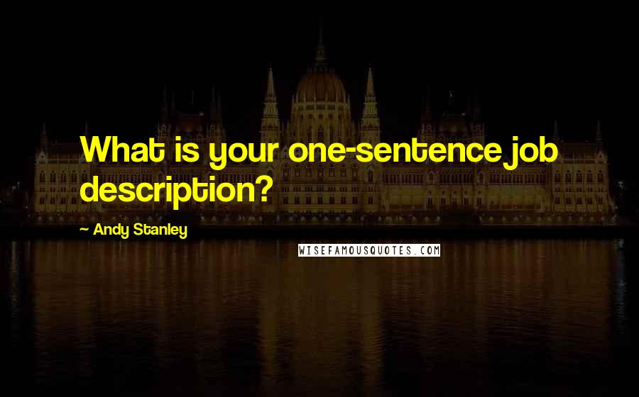 Andy Stanley Quotes: What is your one-sentence job description?