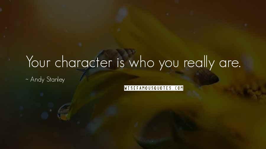Andy Stanley Quotes: Your character is who you really are.