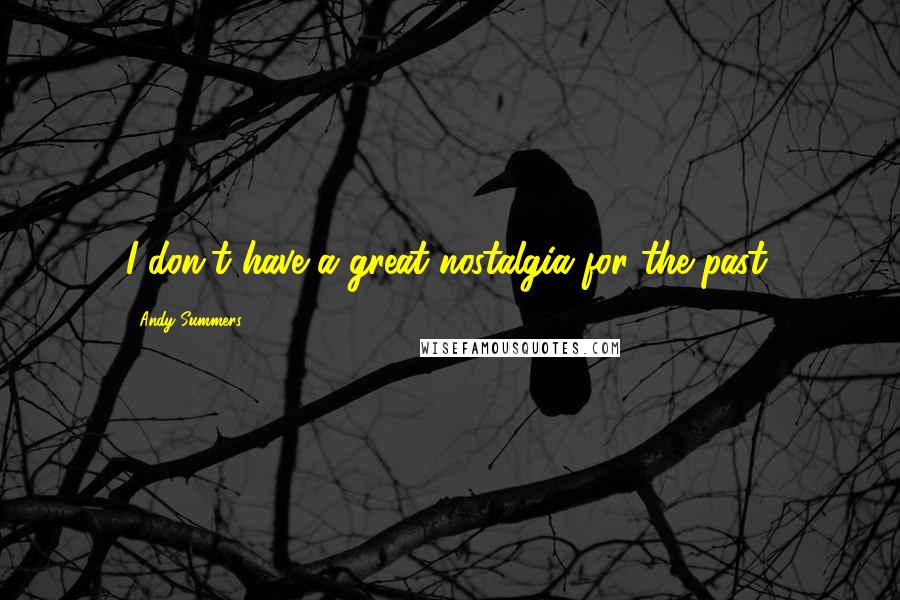 Andy Summers Quotes: I don't have a great nostalgia for the past.