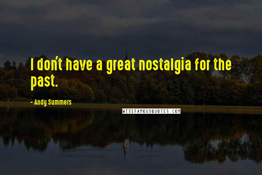 Andy Summers Quotes: I don't have a great nostalgia for the past.