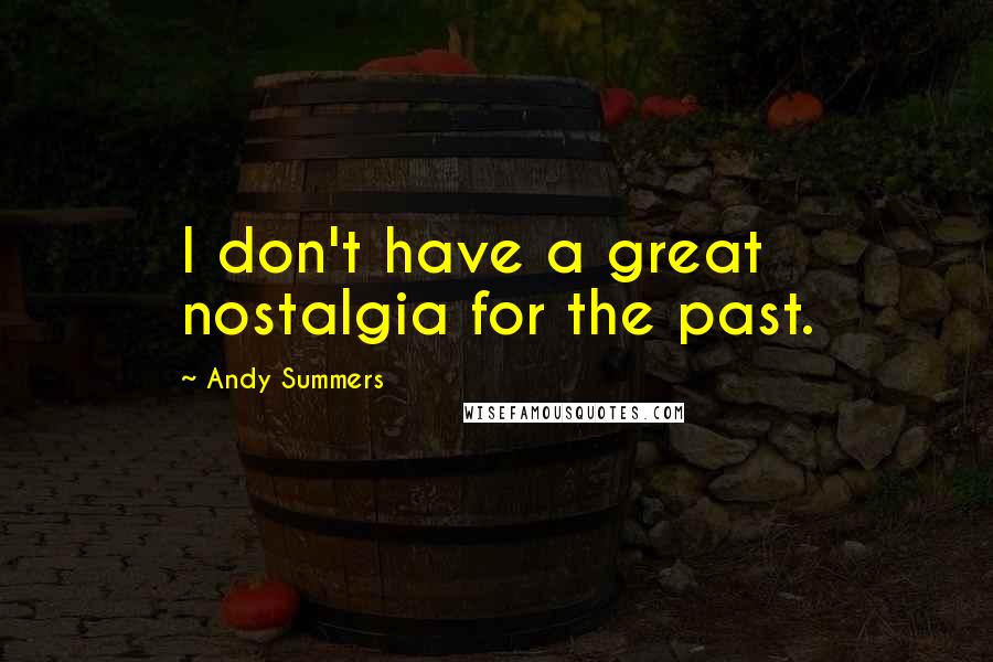 Andy Summers Quotes: I don't have a great nostalgia for the past.