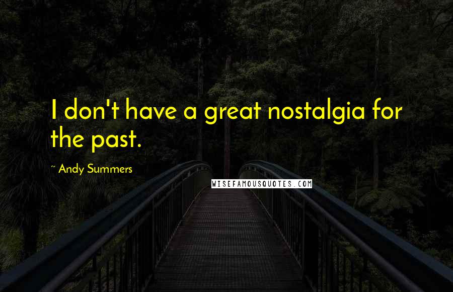 Andy Summers Quotes: I don't have a great nostalgia for the past.