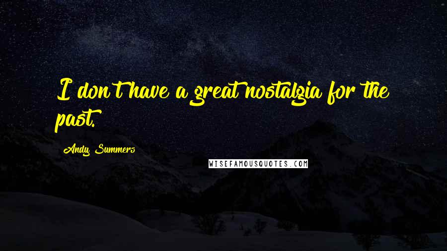 Andy Summers Quotes: I don't have a great nostalgia for the past.