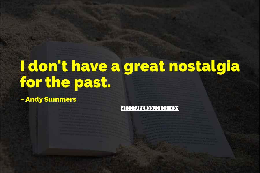 Andy Summers Quotes: I don't have a great nostalgia for the past.