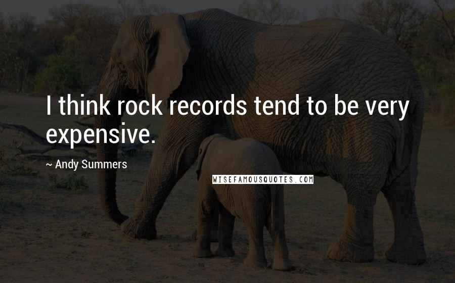 Andy Summers Quotes: I think rock records tend to be very expensive.