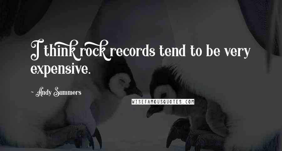 Andy Summers Quotes: I think rock records tend to be very expensive.