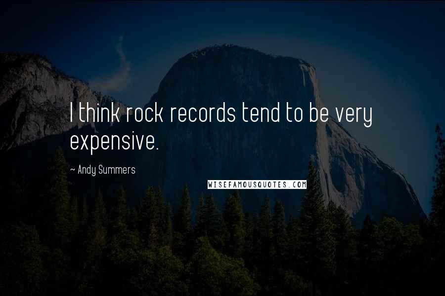 Andy Summers Quotes: I think rock records tend to be very expensive.