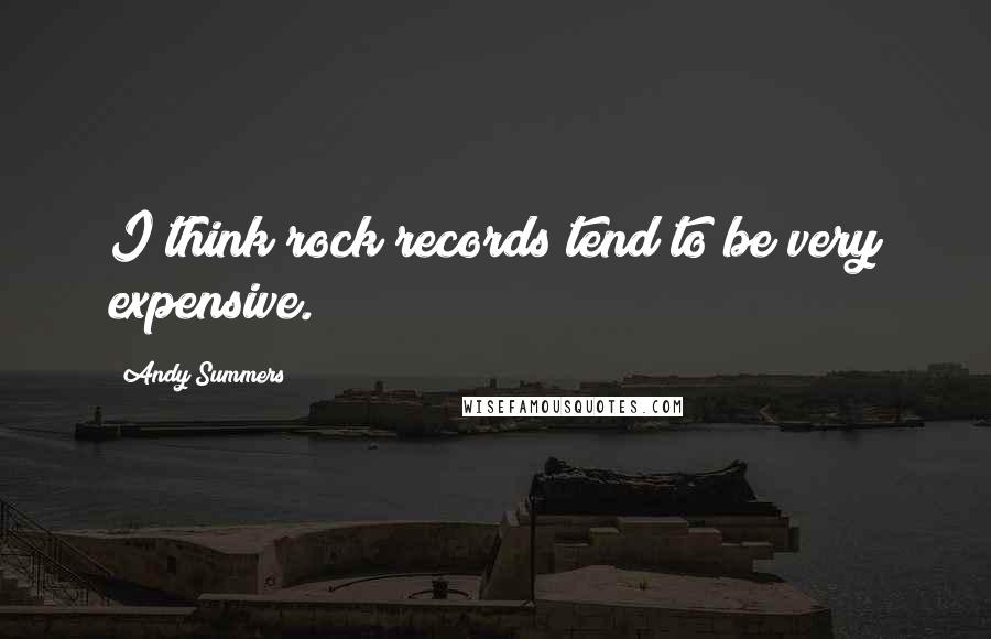 Andy Summers Quotes: I think rock records tend to be very expensive.