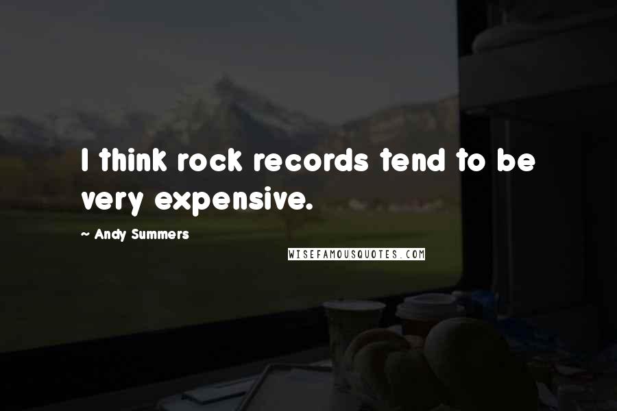 Andy Summers Quotes: I think rock records tend to be very expensive.
