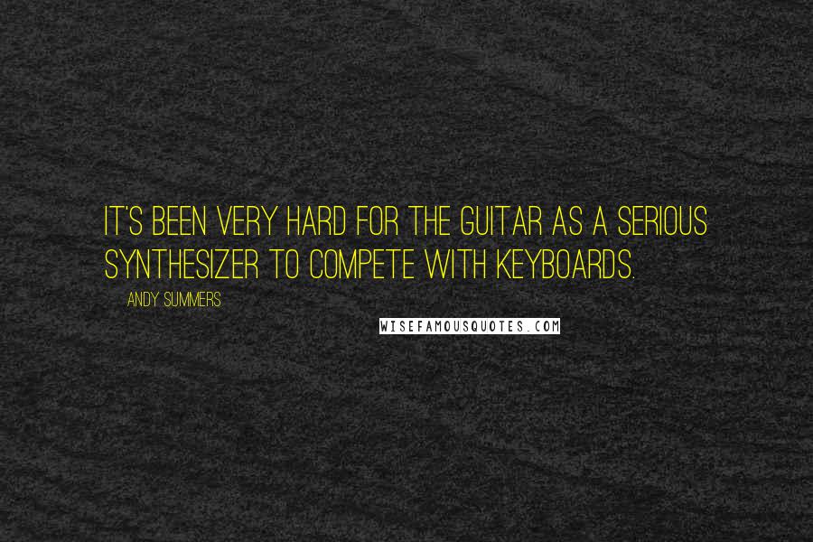 Andy Summers Quotes: It's been very hard for the guitar as a serious synthesizer to compete with keyboards.