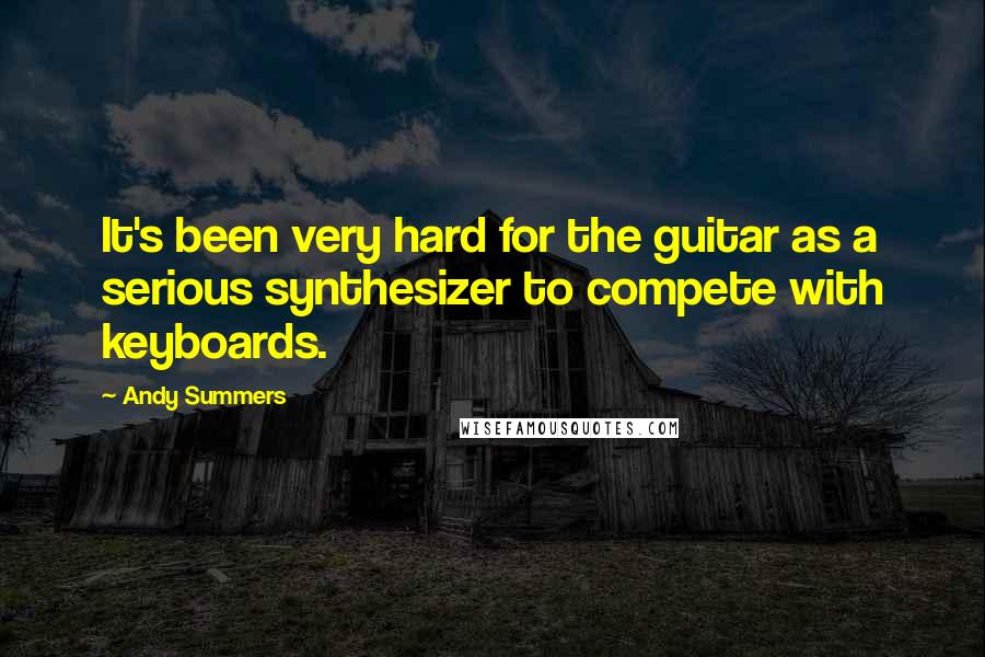 Andy Summers Quotes: It's been very hard for the guitar as a serious synthesizer to compete with keyboards.