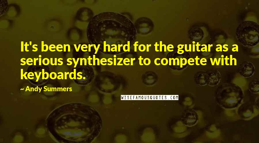 Andy Summers Quotes: It's been very hard for the guitar as a serious synthesizer to compete with keyboards.