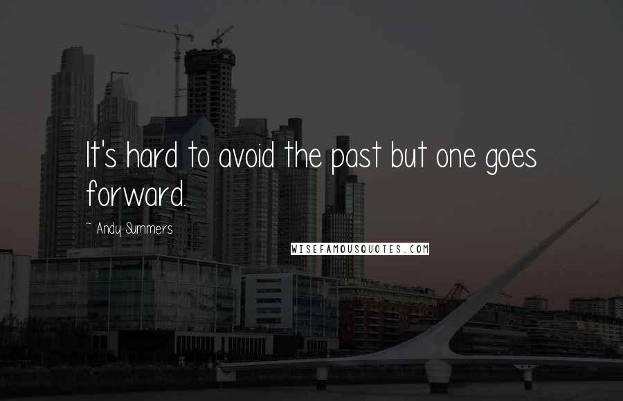Andy Summers Quotes: It's hard to avoid the past but one goes forward.