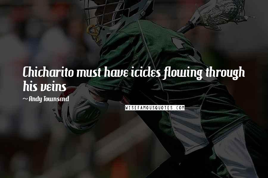 Andy Townsend Quotes: Chicharito must have icicles flowing through his veins