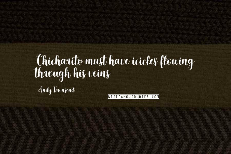 Andy Townsend Quotes: Chicharito must have icicles flowing through his veins