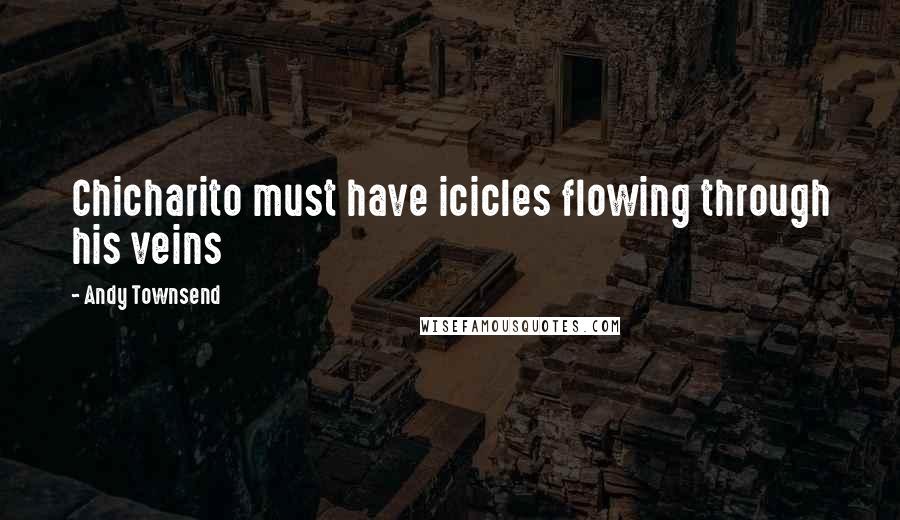 Andy Townsend Quotes: Chicharito must have icicles flowing through his veins