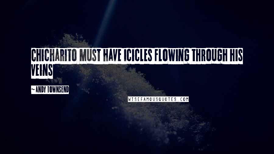 Andy Townsend Quotes: Chicharito must have icicles flowing through his veins