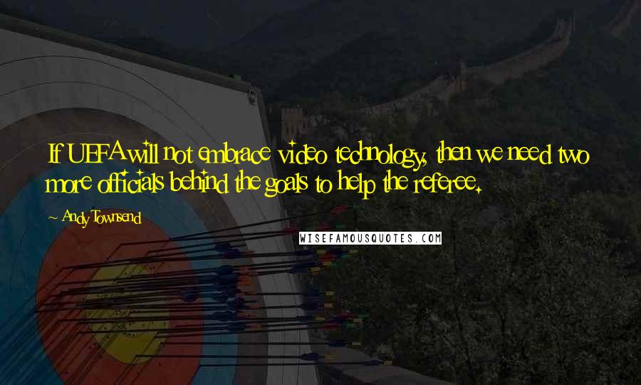 Andy Townsend Quotes: If UEFA will not embrace video technology, then we need two more officials behind the goals to help the referee.