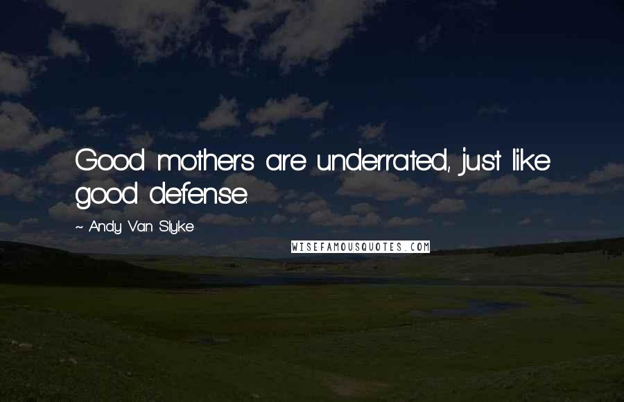 Andy Van Slyke Quotes: Good mothers are underrated, just like good defense.